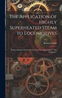The Application of Highly Superheated Steam to Locomotives