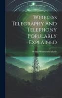 Wireless Telegraphy and Telephony Popularly Explained