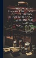 ...Report of the Malaria Expedition of the Liverpool School of Tropical Medicine and Medical Parasitology