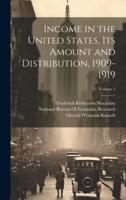Income in the United States, Its Amount and Distribution, 1909-1919; Volume 1