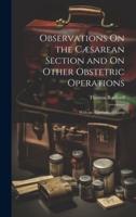 Observations On the Cæsarean Section and On Other Obstetric Operations