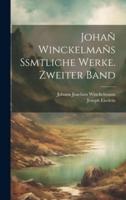 Johañ Winckelmañs Ssmtliche Werke. Zweiter Band