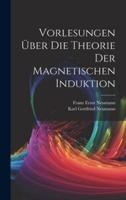 Vorlesungen Über Die Theorie Der Magnetischen Induktion