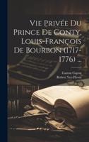 Vie Privée Du Prince De Conty, Louis-François De Bourbon (1717-1776) ...