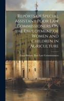 Reports of Special Assistant Poor Law Commissioners On the Employment of Women and Children in Agriculture