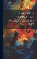 Dwight's Journal of Music, Volumes 11-12