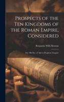 Prospects of the Ten Kingdoms of the Roman Empire, Considered