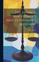 The Jamaica Magistrate's and Vestryman's Assistant
