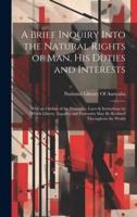 A Brief Inquiry Into the Natural Rights of Man, His Duties and Interests