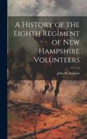 A History of the Eighth Regiment of New Hampshire Volunteers