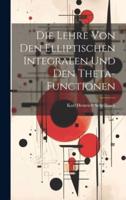 Die Lehre Von Den Elliptischen Integralen Und Den Theta-Functionen