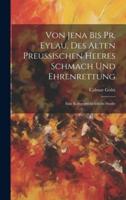 Von Jena Bis Pr. Eylau, Des Alten Preussischen Heeres Schmach Und Ehrenrettung