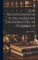 Zur Rechtsgeschichte Des Adeligen Grundbesitzes in Österreich