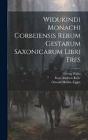 Widukindi Monachi Corbeiensis Rerum Gestarum Saxonicarum Libri Tres