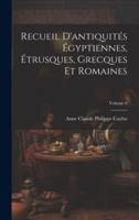 Recueil D'antiquités Égyptiennes, Étrusques, Grecques Et Romaines; Volume 6