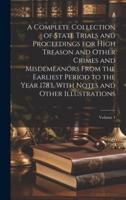 A Complete Collection of State Trials and Proceedings for High Treason and Other Crimes and Misdemeanors From the Earliest Period to the Year 1783, With Notes and Other Illustrations; Volume 1