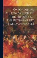 Oxfordshire Militia, Sketch of the History of the Regiment [By J. M. Davenport.]