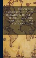 Histoire Du Commerce De Toutes Les Nations, Tr. Par H. Richelot, C. Vogel, Avec Des Notes Par Les Traducteurs