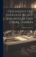 Geschichte Der Zoologie Bis Auf Joh. Müller Und Charl. Darwin