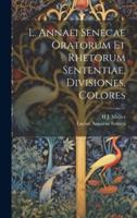 L. Annaei Senecae Oratorum Et Rhetorum Sententiae, Divisiones, Colores
