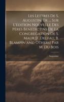 Les Lettres De S. Augustin, Tr. ... Sur L'édition Nouvelle Des Pères Benedictins De La Congregation De S. Maur [F. Delfau, B. Blampin and Others] Par M. Du Bois