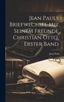 Jean Pauls Briefwechsel Mit Seinem Freunde Christian Otto, Erster Band