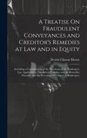 A Treatise On Fraudulent Conveyances and Creditor's Remedies at Law and in Equity