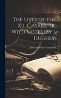 The Lives of the Xii. Cæsars, Tr. With Notes [By J. Hughes]