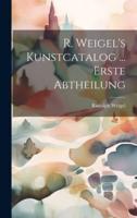 R. Weigel's Kunstcatalog ... Erste Abtheilung
