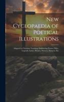 New Cyclopaedia of Poetical Illustrations