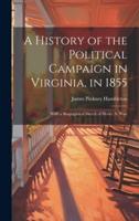 A History of the Political Campaign in Virginia, in 1855