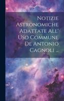 Notizie Astronomiche Adattate All' Uso Commune De Antonio Cagnoli ...