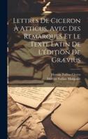 Lettres De Ciceron À Atticus, Avec Des Remarques Et Le Texte Latin De L'édition De Grævius