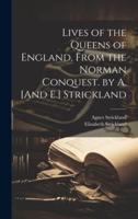 Lives of the Queens of England, From the Norman Conquest. By A. [And E.] Strickland