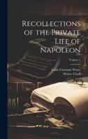 Recollections of the Private Life of Napoleon; Volume 1