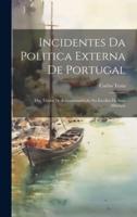Incidentes Da Politica Externa De Portugal; Ou, Titulos De Recommendação Na Escolha De Suas Allianças