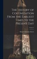 The History of Colonization From the Earliest Times to the Present Day; Volume 2