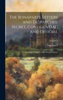 The Bonaparte Letters and Despatches, Secret, Confidential, and Official