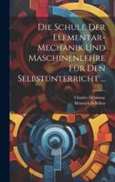 Die Schule Der Elementar-Mechanik Und Maschinenlehre Für Den Selbstunterricht ...