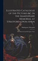 Illustrated Catalogue of the Pictures &C. In the Shakespeare Memorial at Stratford-Upon-Avon