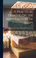 A Practical Treatise On the Manufacture of Soaps