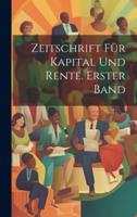 Zeitschrift Für Kapital Und Rente. Erster Band