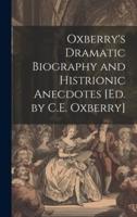 Oxberry's Dramatic Biography and Histrionic Anecdotes [Ed. By C.E. Oxberry]
