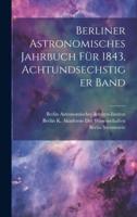 Berliner Astronomisches Jahrbuch Für 1843, Achtundsechstiger Band
