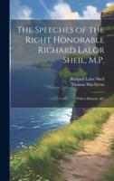 The Speeches of the Right Honorable Richard Lalor Sheil, M.P.