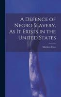 A Defence of Negro Slavery, As It Exists in the United States