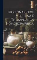 Diccionario De Medicina E Therapeutica Homoeopathica...