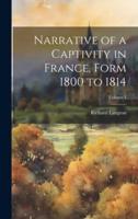 Narrative of a Captivity in France, Form 1800 to 1814; Volume 1