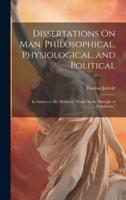 Dissertations On Man, Philosophical, Physiological, and Political