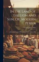 In the Land of the Lion and Sun; Or, Modern Persia